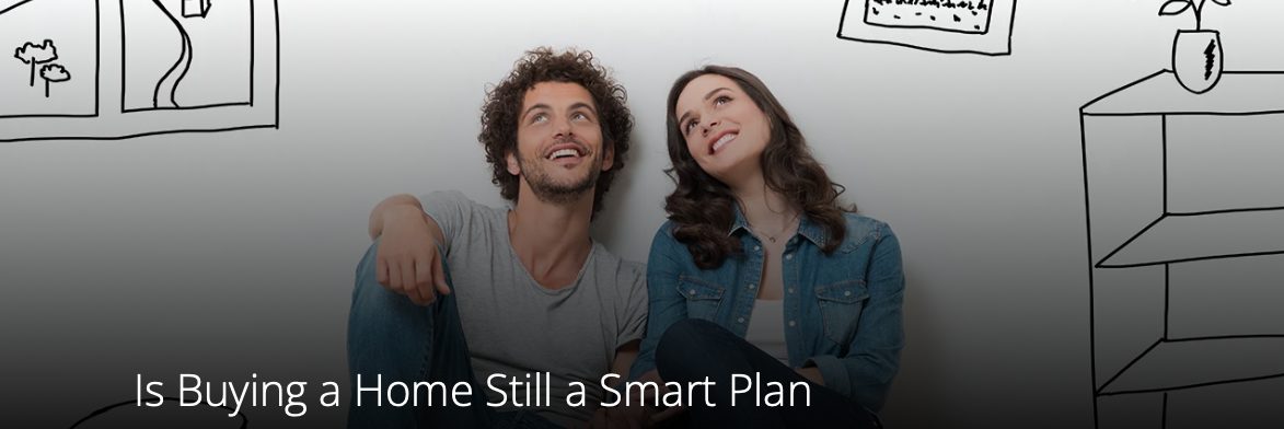 Is Buying a Home Still a Smart Plan